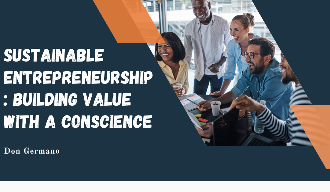 Sustainable Entrepreneurship: Building Value with a Conscience