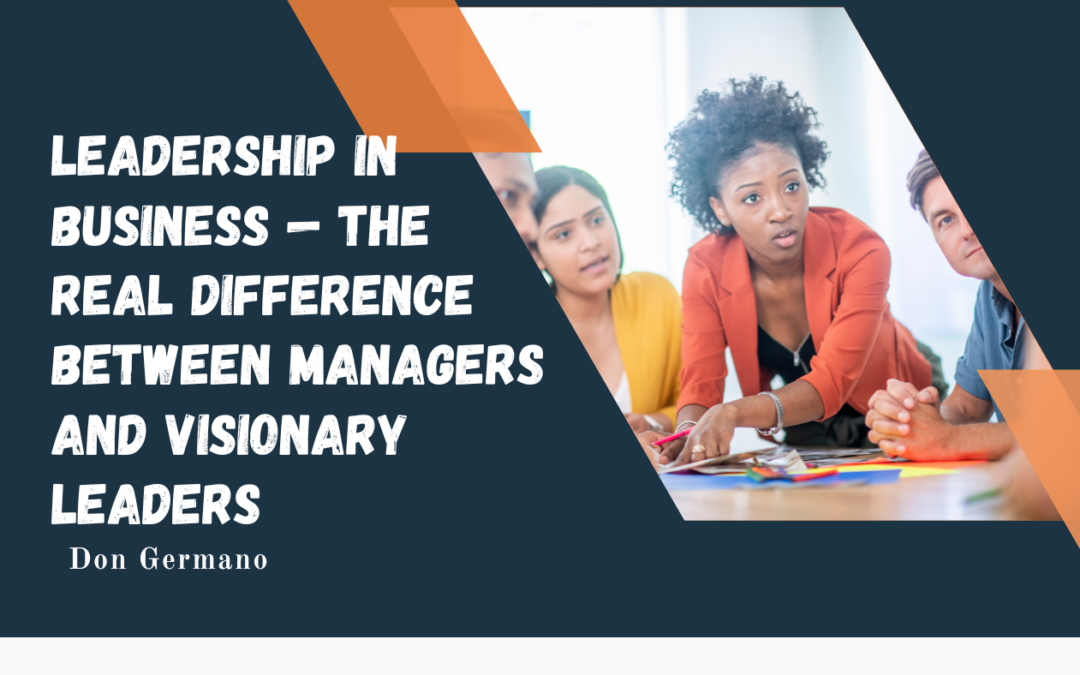 The Real Difference Between Managers and Visionary Leaders